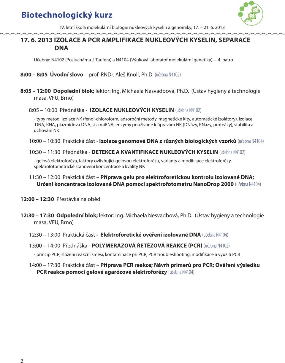 kyselin (učebna N4102) - typy metod izolace NK (fenol-chloroform, adsorbční metody, magnetické kity, automatické izolátory), izolace DNA, RNA, plazmidová DNA, si a mirna, enzymy používané k úpravám