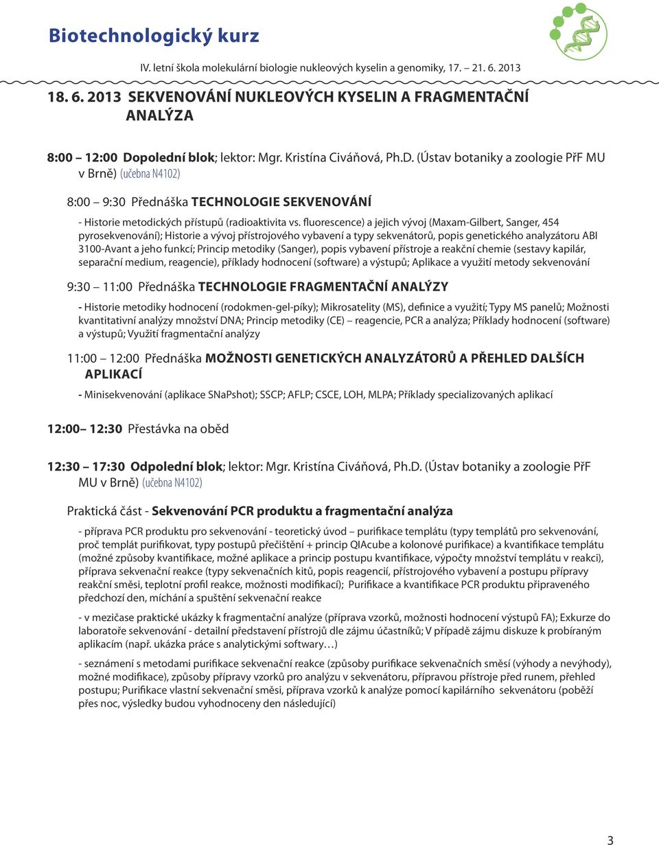 (Ústav botaniky a zoologie PřF MU v Brně) (učebna N4102) 8:00 9:30 Přednáška Technologie sekvenování - Historie metodických přístupů (radioaktivita vs.