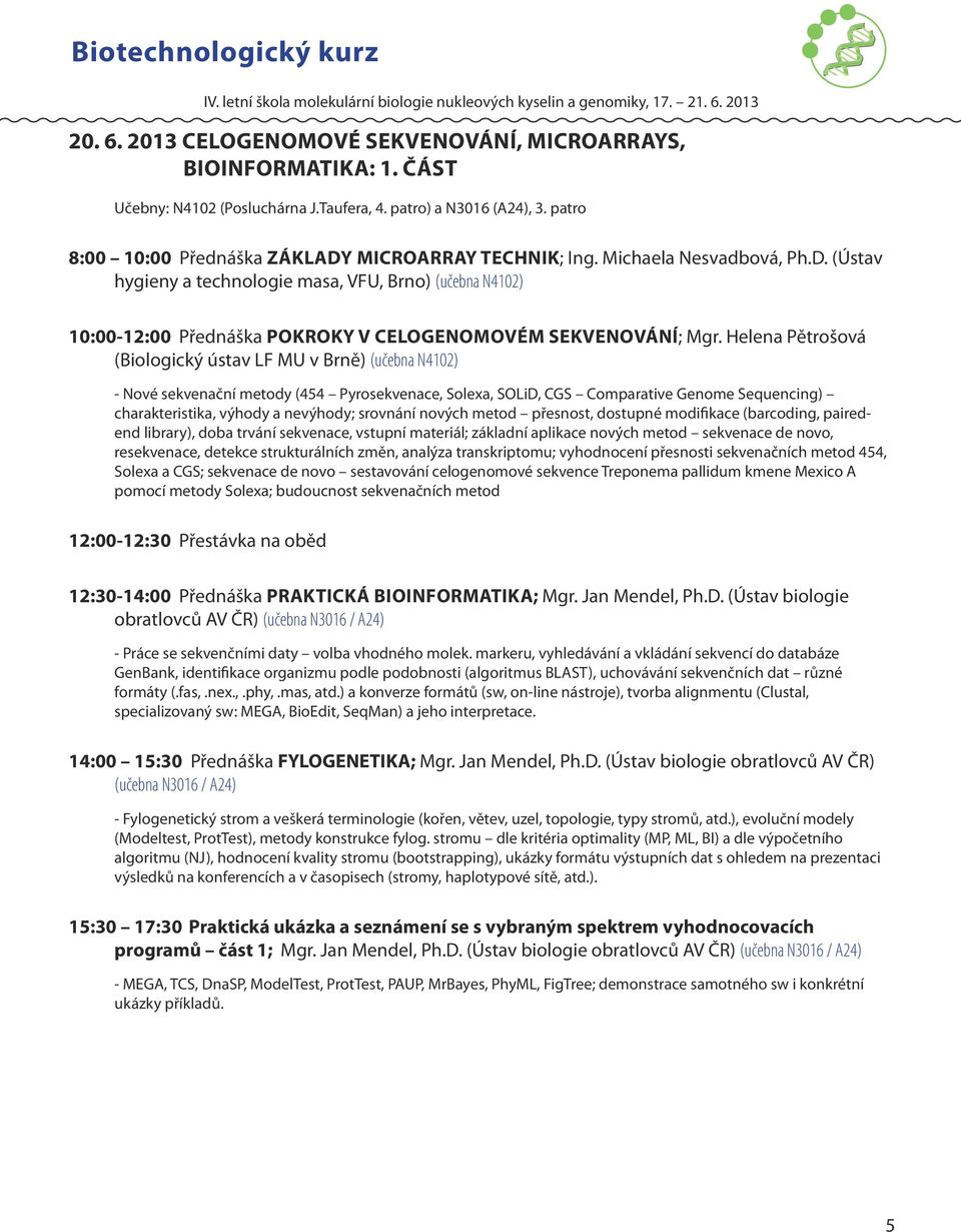 Helena Pětrošová (Biologický ústav LF MU v Brně) (učebna N4102) - Nové sekvenační metody (454 Pyrosekvenace, Solexa, SOLiD, CGS Comparative Genome Sequencing) charakteristika, výhody a nevýhody;