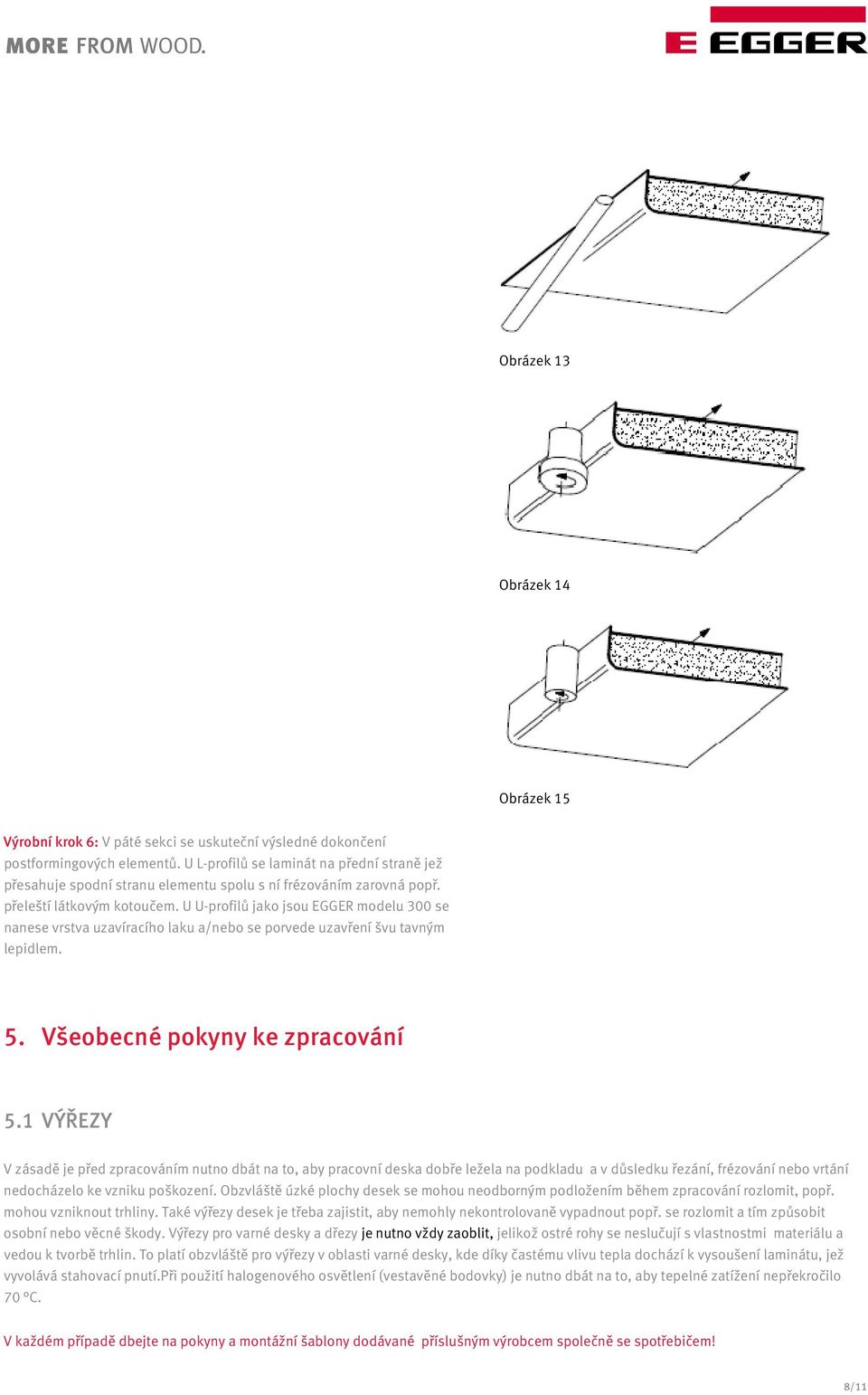 U U-profilů jako jsou EGGER modelu 300 se nanese vrstva uzavíracího laku a/nebo se porvede uzavření švu tavným lepidlem. 5. Všeobecné pokyny ke zpracování 5.