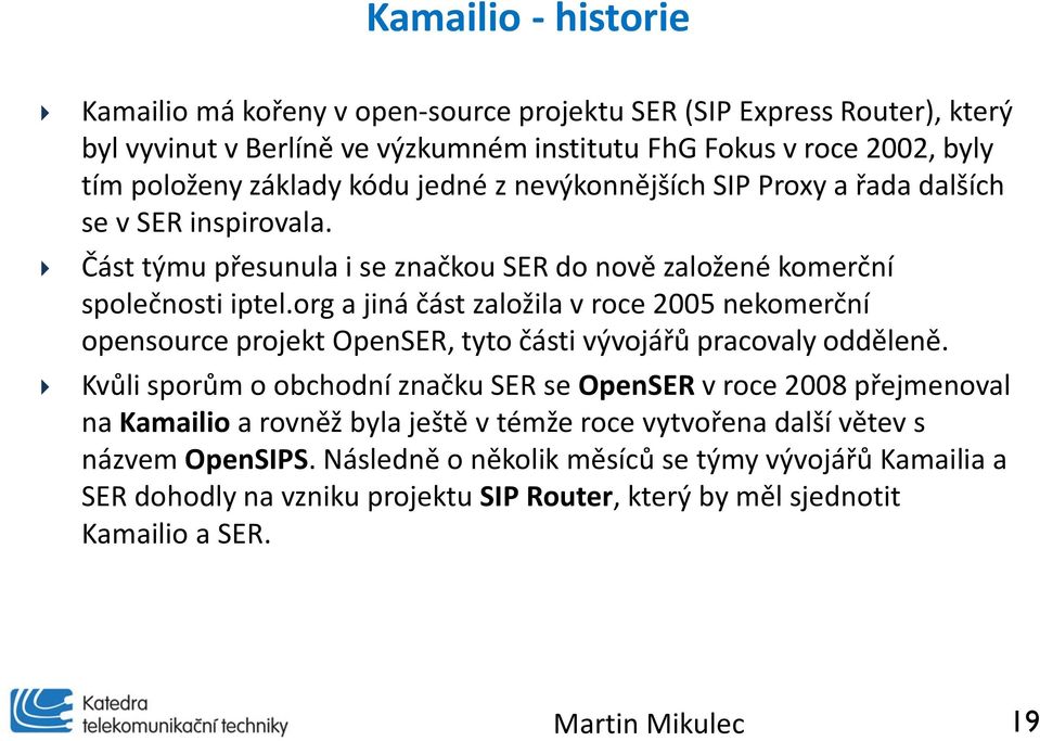 org a jiná část založila v roce 2005 nekomerční opensource projekt OpenSER, tyto části vývojářů pracovaly odděleně.