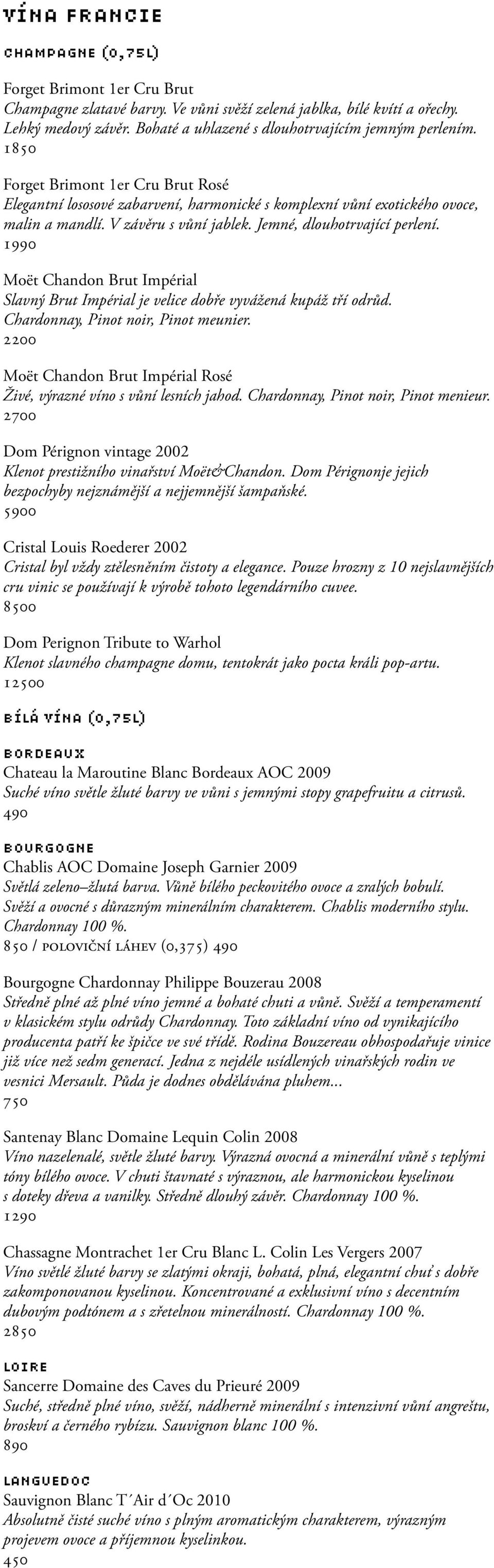 V závěru s vůní jablek. Jemné, dlouhotrvající perlení. 1990 Moët Chandon Brut Impérial Slavný Brut Impérial je velice dobře vyvážená kupáž tří odrůd. Chardonnay, Pinot noir, Pinot meunier.