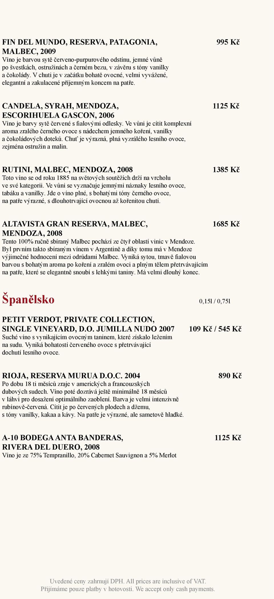 995 Kč CANDELA, SYRAH, MENDOZA, ESCORIHUELA GASCON, 2006 Víno je barvy sytě červené s fialovými odlesky.
