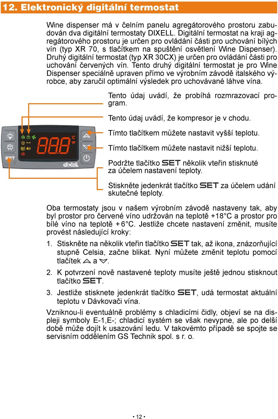 Druhý digitální termostat (typ XR 30CX) je určen pro ovládání části pro uchování červených vín.