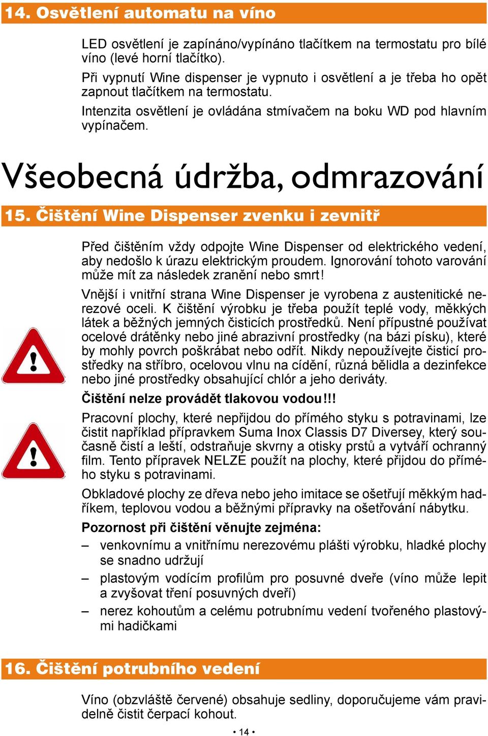 Všeobecná údržba, odmrazování 15. Čištění Wine Dispenser zvenku i zevnitř Před čištěním vždy odpojte Wine Dispenser od elektrického vedení, aby nedošlo k úrazu elektrickým proudem.
