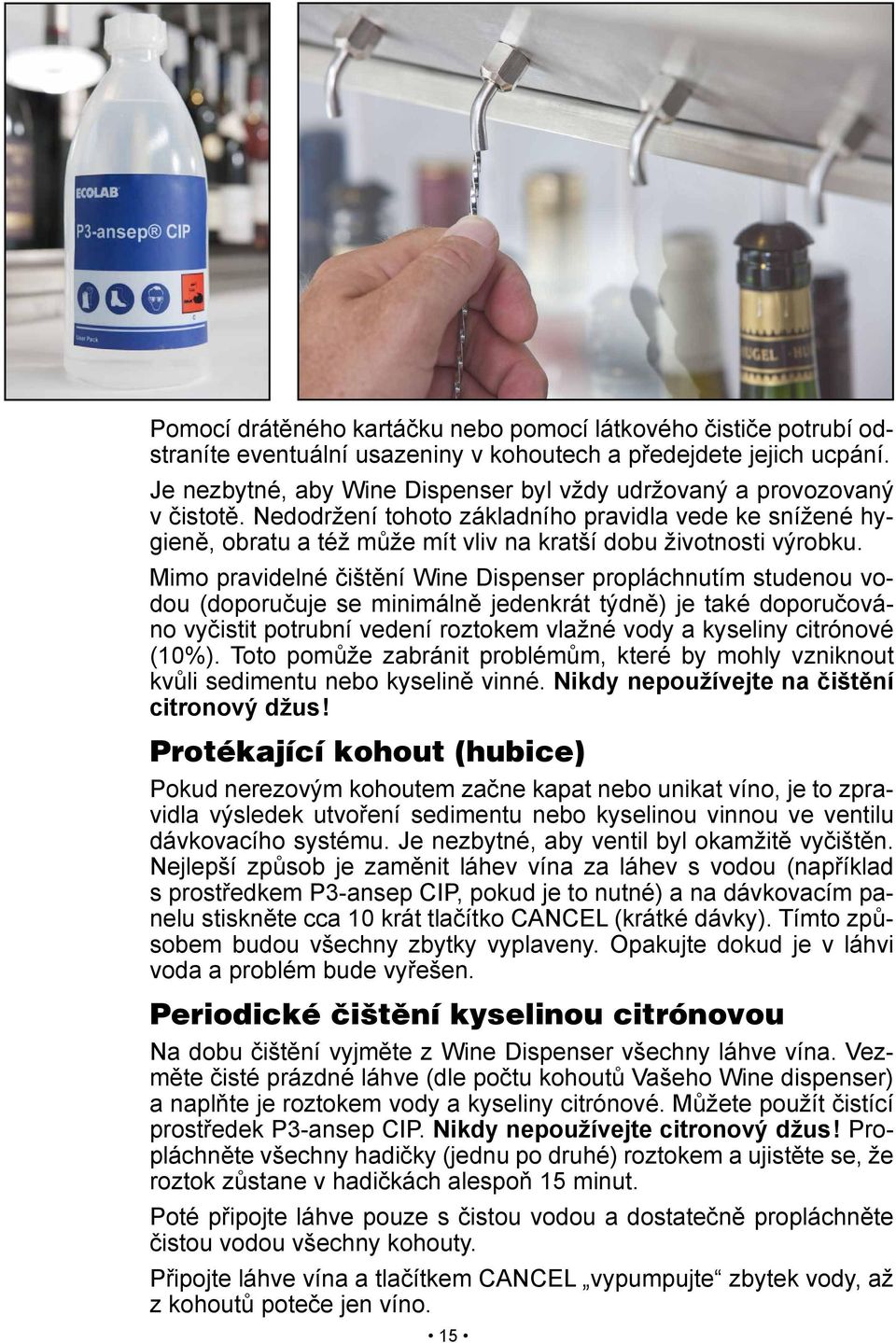 Mimo pravidelné čištění Wine Dispenser propláchnutím studenou vodou (doporučuje se minimálně jedenkrát týdně) je také doporučováno vyčistit potrubní vedení roztokem vlažné vody a kyseliny citrónové
