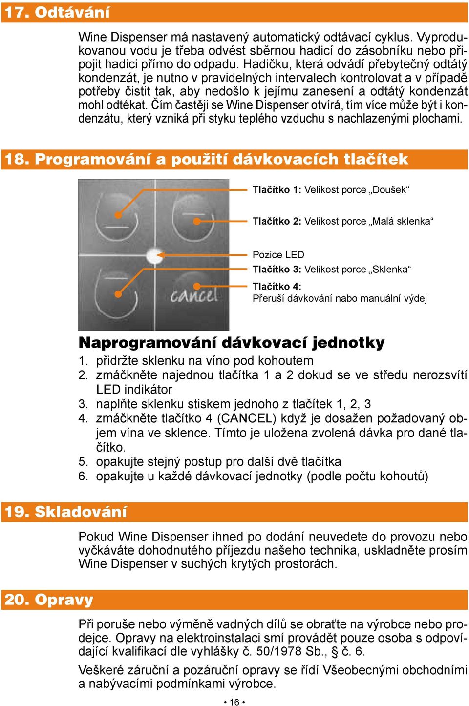 Čím častěji se Wine Dispenser otvírá, tím více může být i kondenzátu, který vzniká při styku teplého vzduchu s nachlazenými plochami. 18.