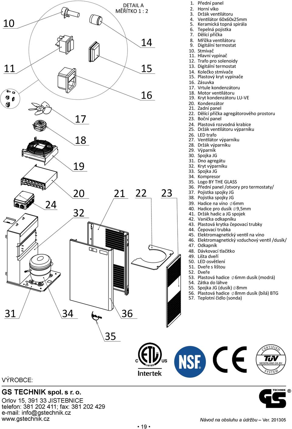 Zásuvka 17. Vrtule kondenzátoru 18. Motor ventilátoru 19. Kryt kondenzátoru LU-VE 20. Kondenzátor 21. Zadní panel 22. Dělící příčka agregátorového prostoru 23. Boční panel 24.