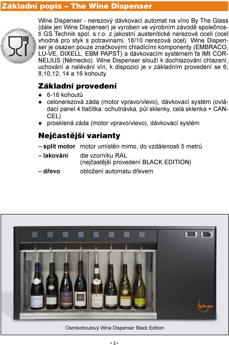 Wine Dispenser slouží k dochlazování chlazení, uchování a nalévání vín, k dispozici je v základním provedení se 6, 8,10,12, 14 a 16 kohouty.
