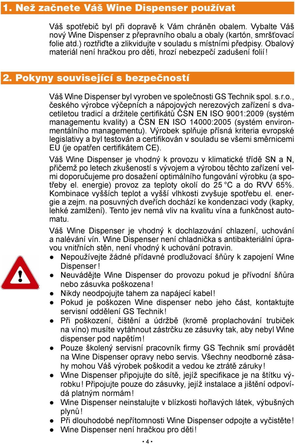 Pokyny související s bezpečností Váš Wine Dispenser byl vyroben ve společnosti GS Technik spol. s.r.o., českého výrobce výčepních a nápojových nerezových zařízení s dvacetiletou tradicí a držitele
