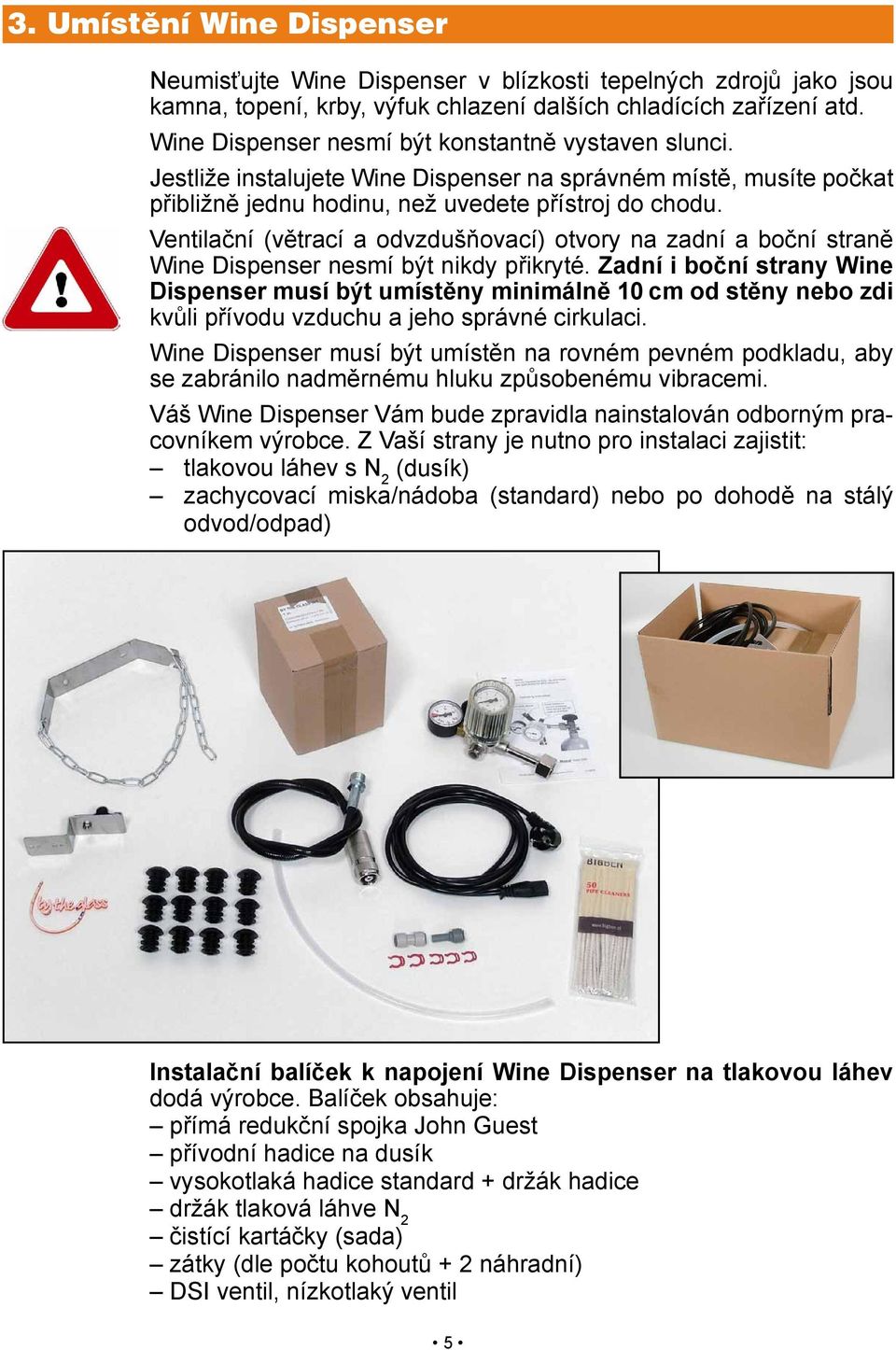 Ventilační (větrací a odvzdušňovací) otvory na zadní a boční straně Wine Dispenser nesmí být nikdy přikryté.