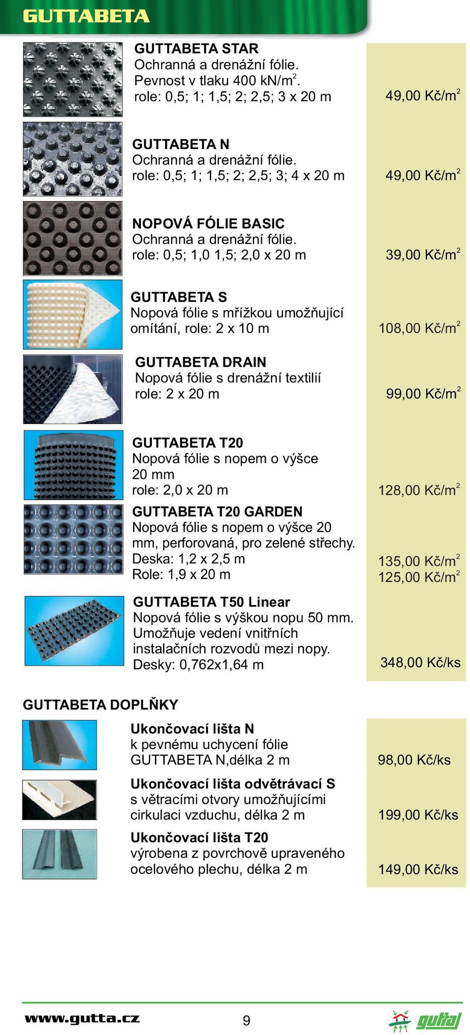 role: 0,5; 1,0 1,5;,0 x 0 m 39,00 Kè/m GUTTABETA S Nopová fólie s møížkou umožòující omítání, role: x 10 m GUTTABETA DRAIN Nopová fólie s drenážní textilií role: x 0 m 108,00 Kè/m 99,00 Kè/m