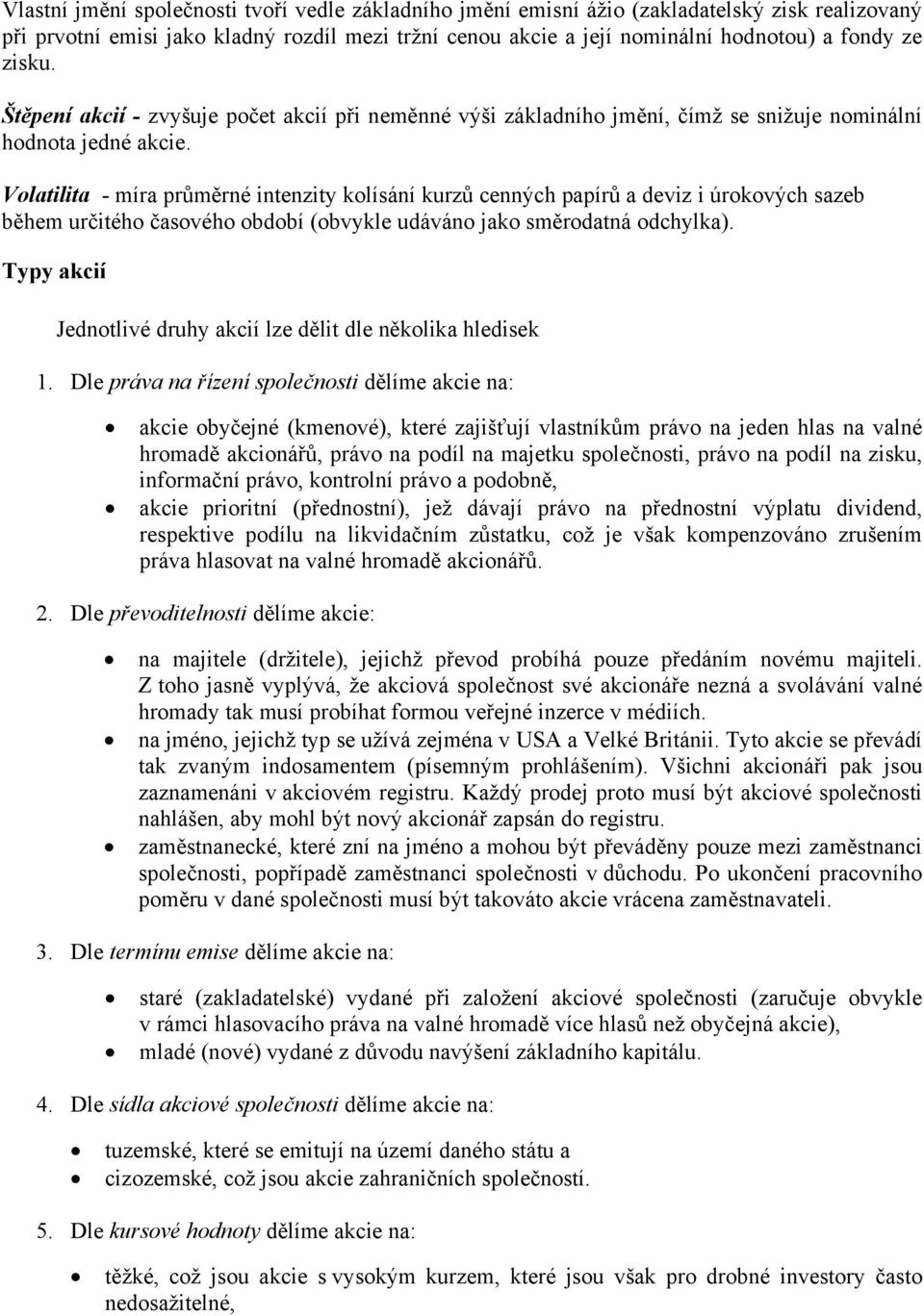 Volatilita - míra průměrné intenzity kolísání kurzů cenných papírů a deviz i úrokových sazeb během určitého časového období (obvykle udáváno jako směrodatná odchylka).