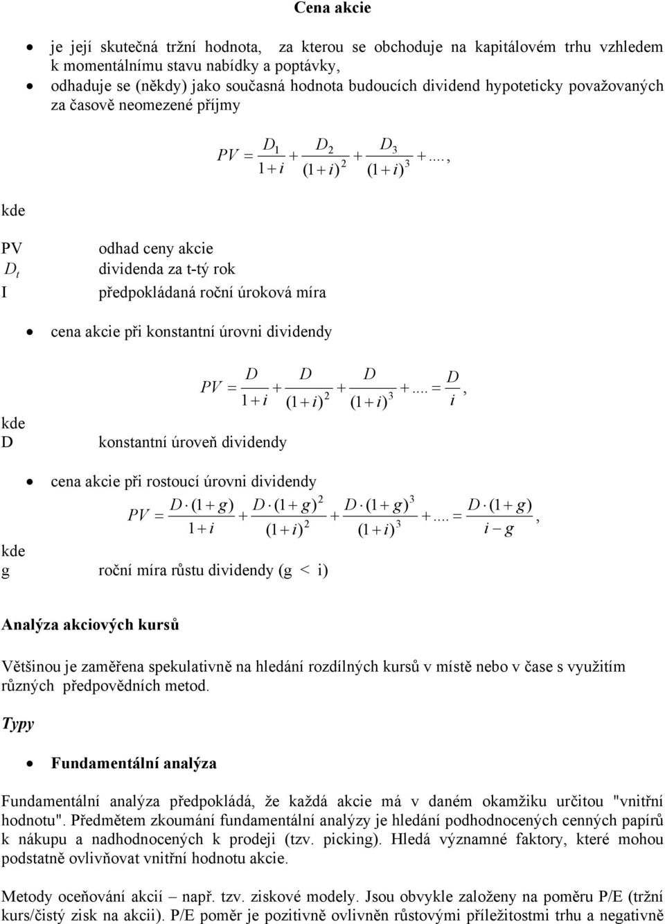 .., 1+ i (1 + i) (1 + i) PV D t I odhad ceny akcie dividenda za t-tý rok předpokládaná roční úroková míra cena akcie při konstantní úrovni dividendy kde D konstantní úroveň dividendy D D D PV = + + +.