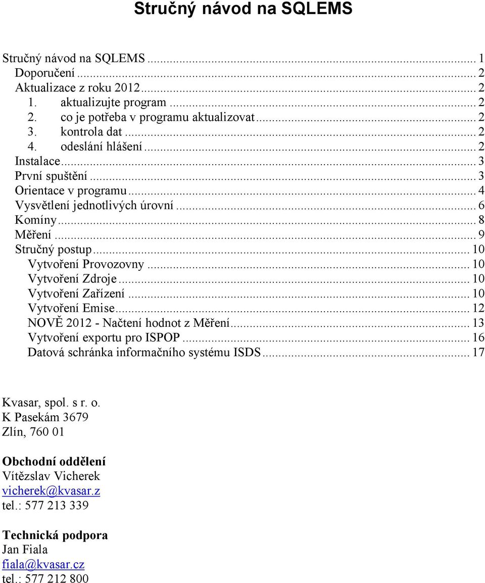 .. 10 Vytvoření Zdroje... 10 Vytvoření Zařízení... 10 Vytvoření Emise... 12 NOVĚ 2012 - Načtení hodnot z Měření... 13 Vytvoření exportu pro ISPOP... 16 Datová schránka informačního systému ISDS.