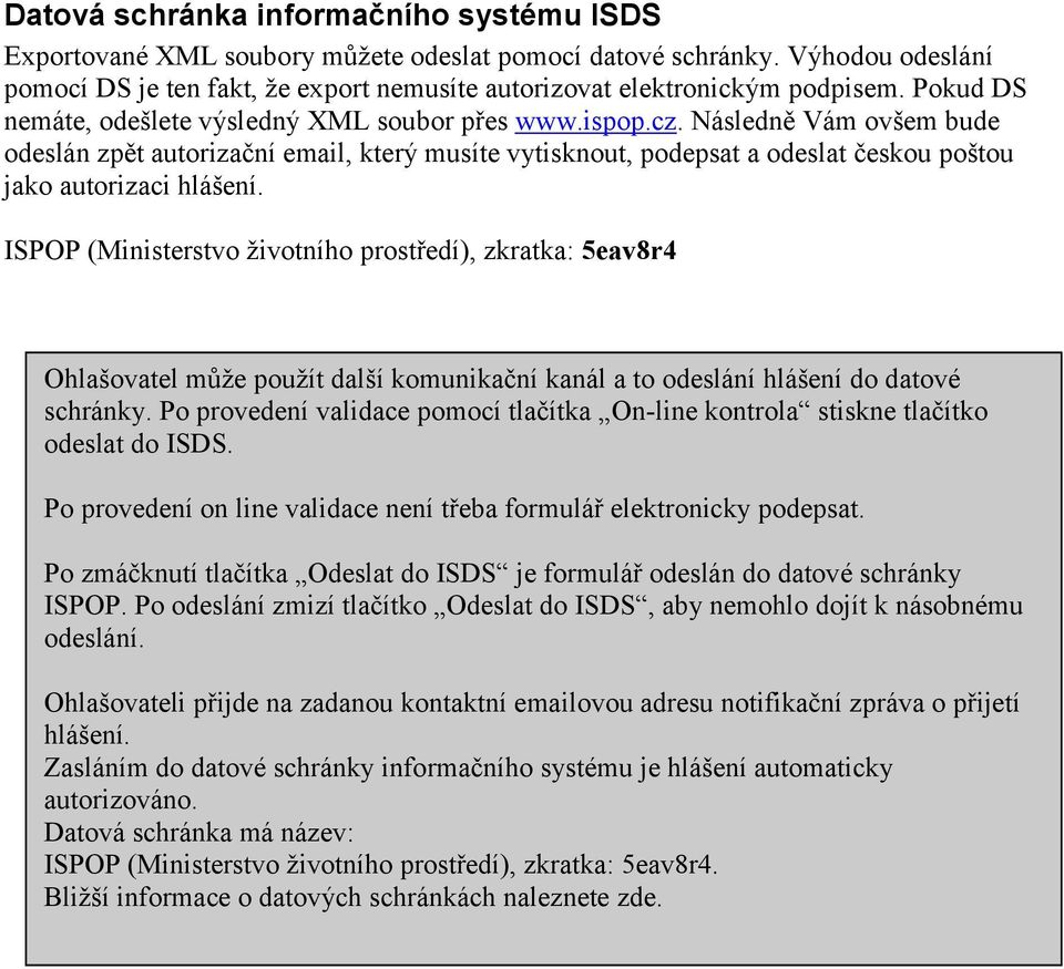 Následně Vám ovšem bude odeslán zpět autorizační email, který musíte vytisknout, podepsat a odeslat českou poštou jako autorizaci hlášení.