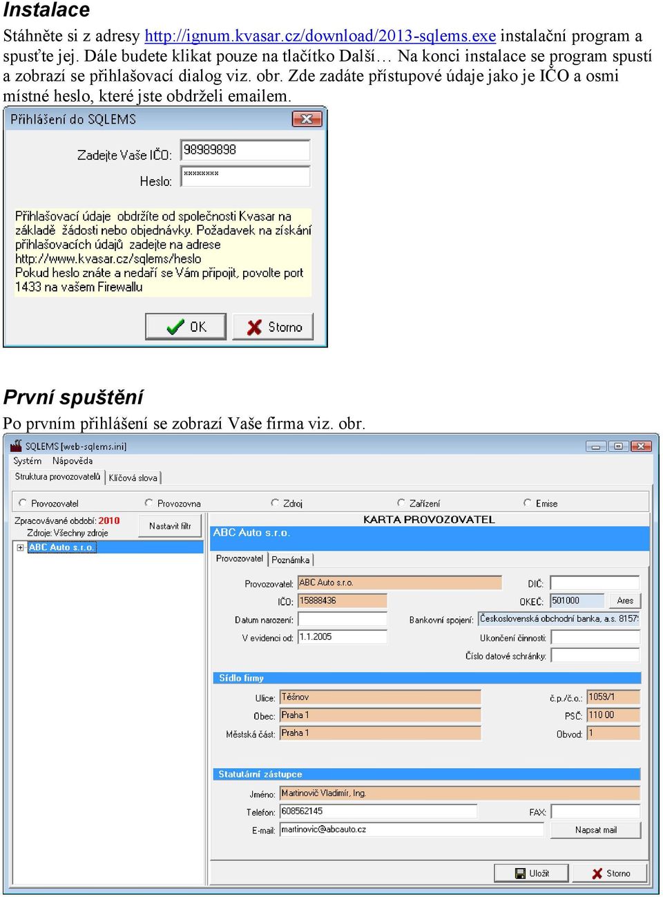 Dále budete klikat pouze na tlačítko Další Na konci instalace se program spustí a zobrazí se