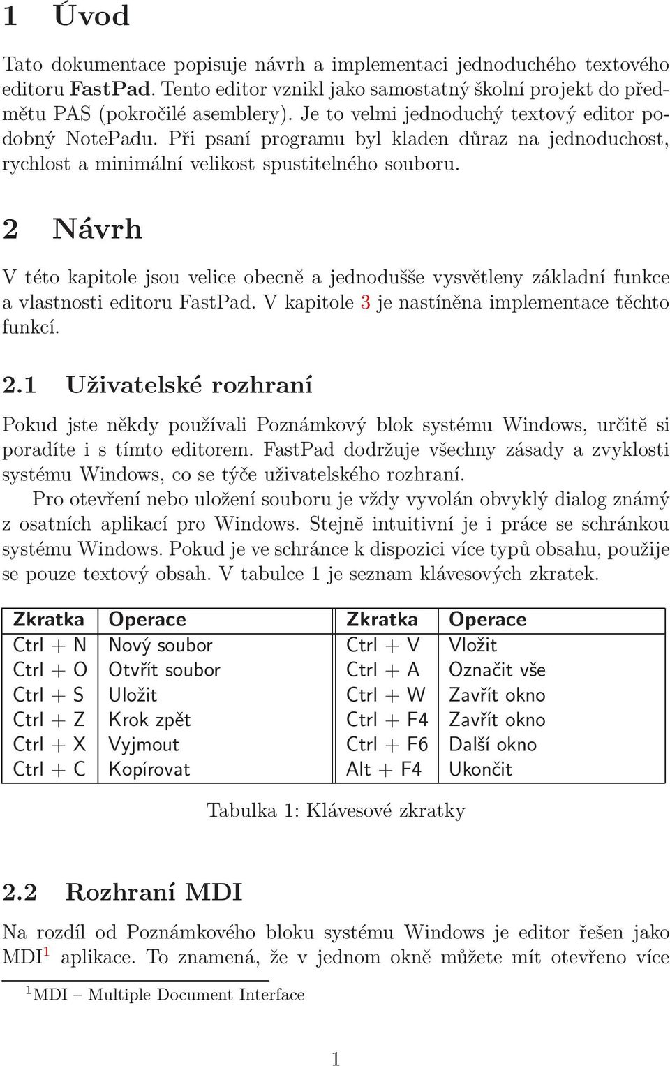 2 Návrh V této kapitole jsou velice obecně a jednodušše vysvětleny základní funkce a vlastnosti editoru FastPad. V kapitole 3 je nastíněna implementace těchto funkcí. 2.