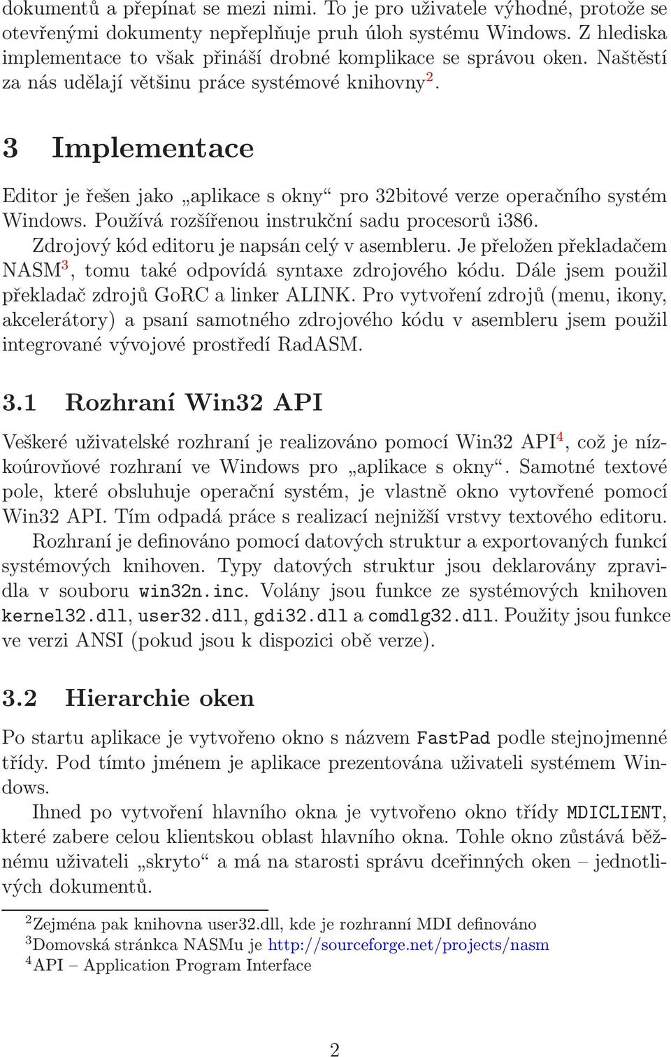 3 Implementace Editorjeřešenjako aplikacesokny pro32bitovéverzeoperačníhosystém Windows. Používá rozšířenou instrukční sadu procesorů i386. Zdrojový kód editoru je napsán celý v asembleru.