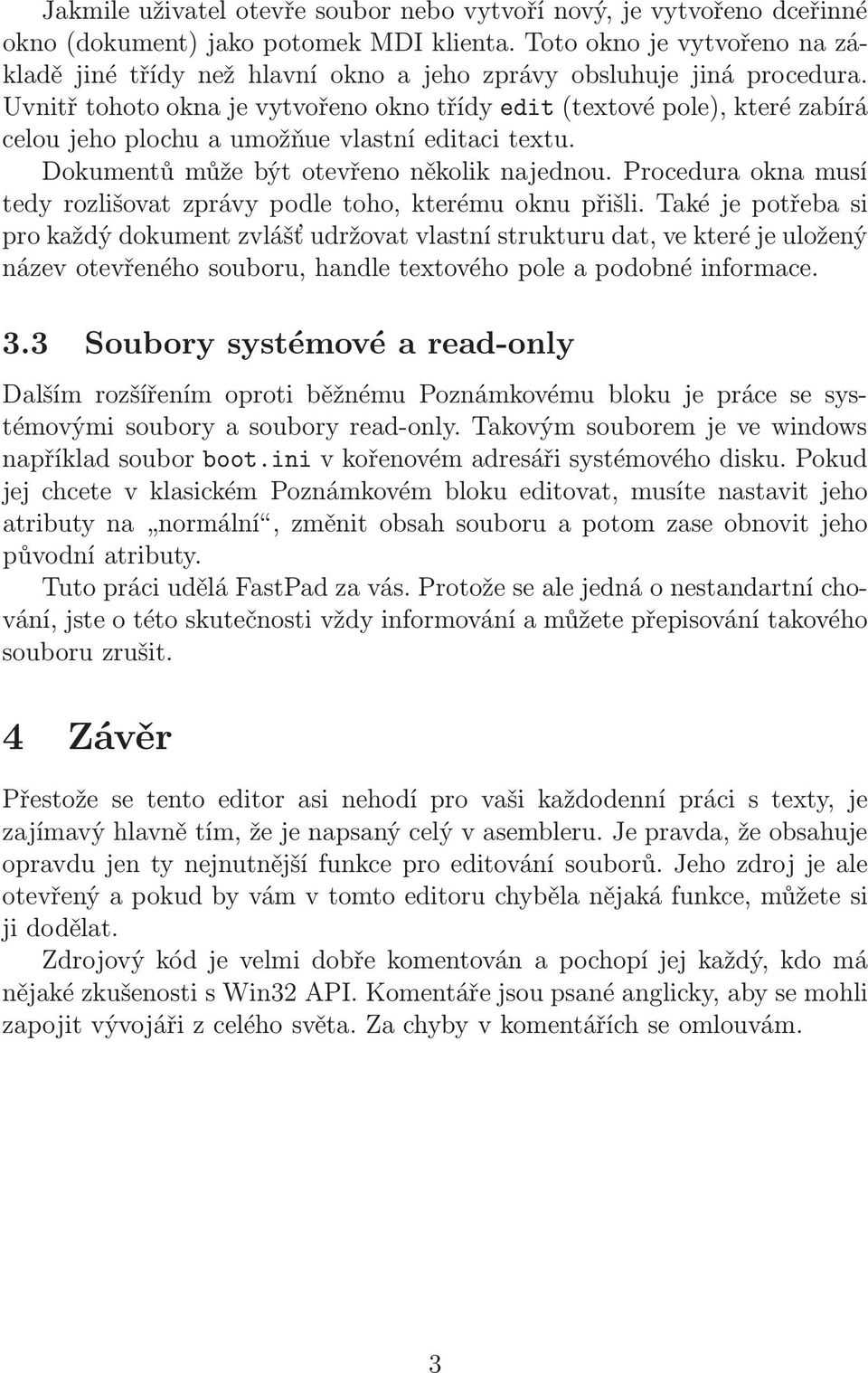 Uvnitř tohoto okna je vytvořeno okno třídy edit(textové pole), které zabírá celou jeho plochu a umožňue vlastní editaci textu. Dokumentů může být otevřeno několik najednou.