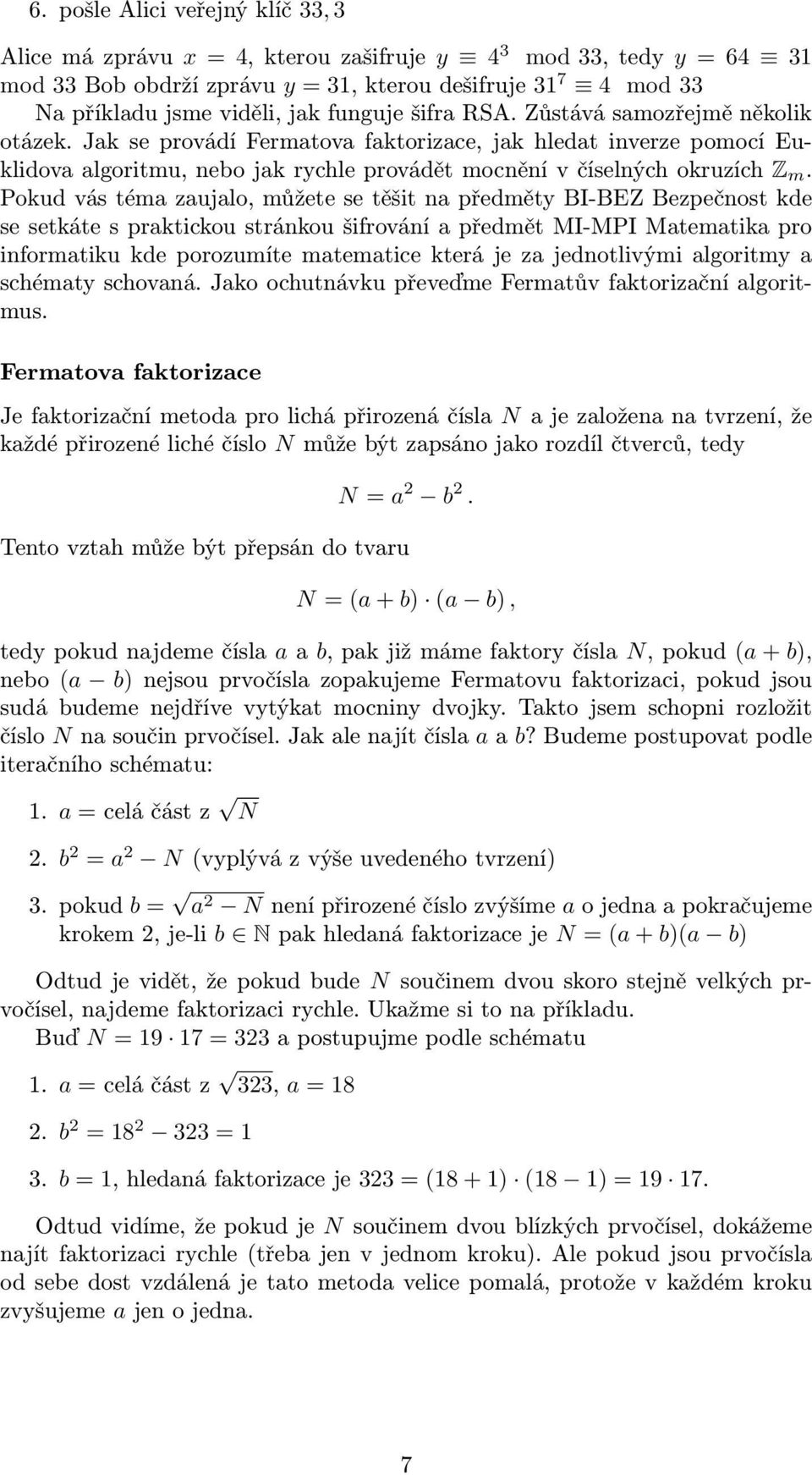 Poud vás téma zaujalo, můžete se těšit na předměty BI-BEZ Bezpečnost de se setáte s praticou stránou šifrování a předmět MI-MPI Matematia pro informatiu de porozumíte matematice terá je za