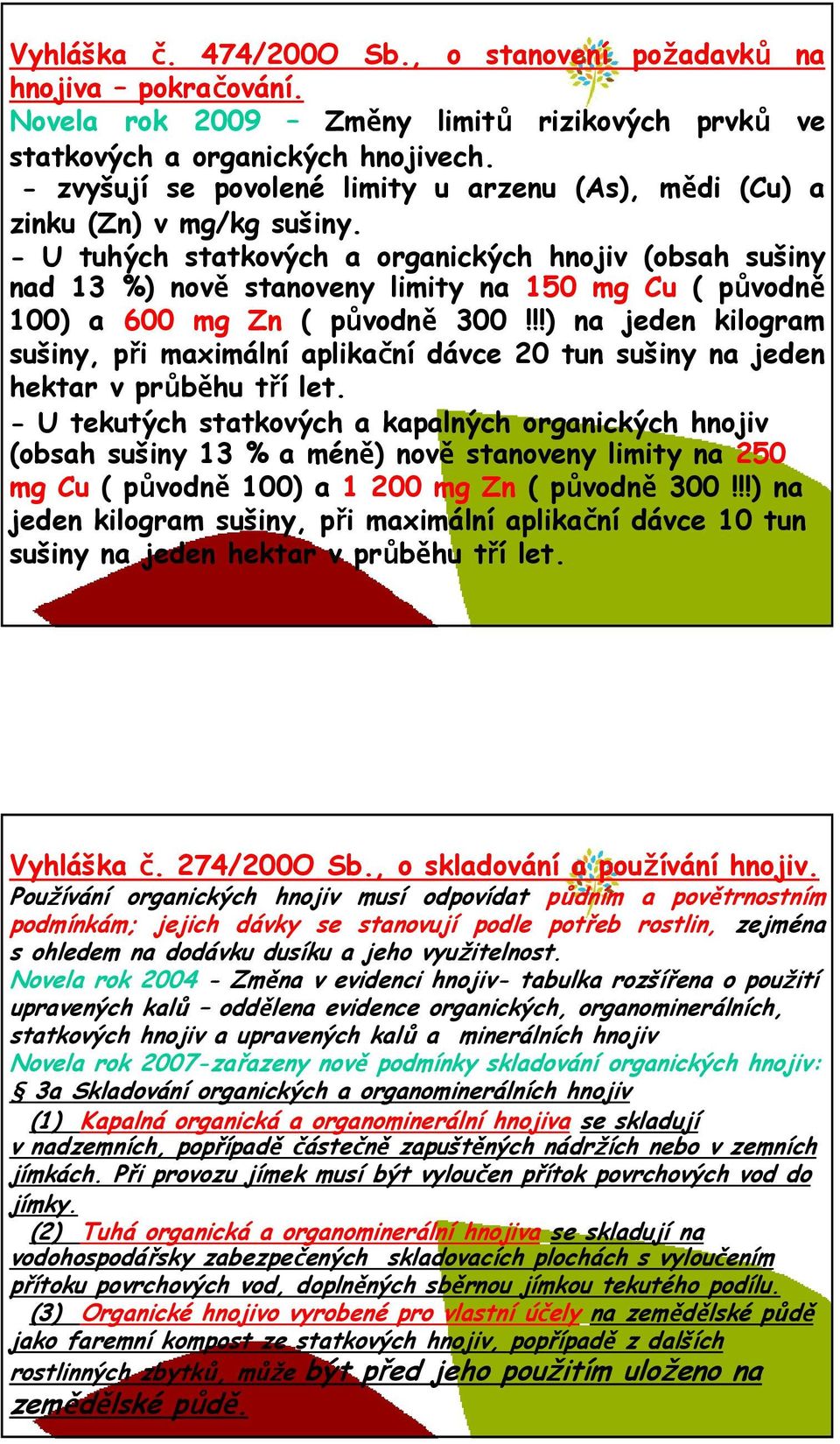 - U tuhých statkových a organických hnojiv (obsah sušiny nad 13 %) nově stanoveny limity na 150 mg Cu ( původně 100) a 600 mg Zn ( původně 300!