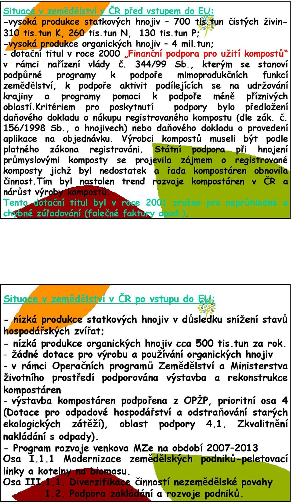 , kterým se stanoví podpůrné programy k podpoře mimoprodukčních funkcí zemědělství, k podpoře aktivit podílejících se na udržování krajiny a programy pomoci k podpoře méně příznivých oblastí.