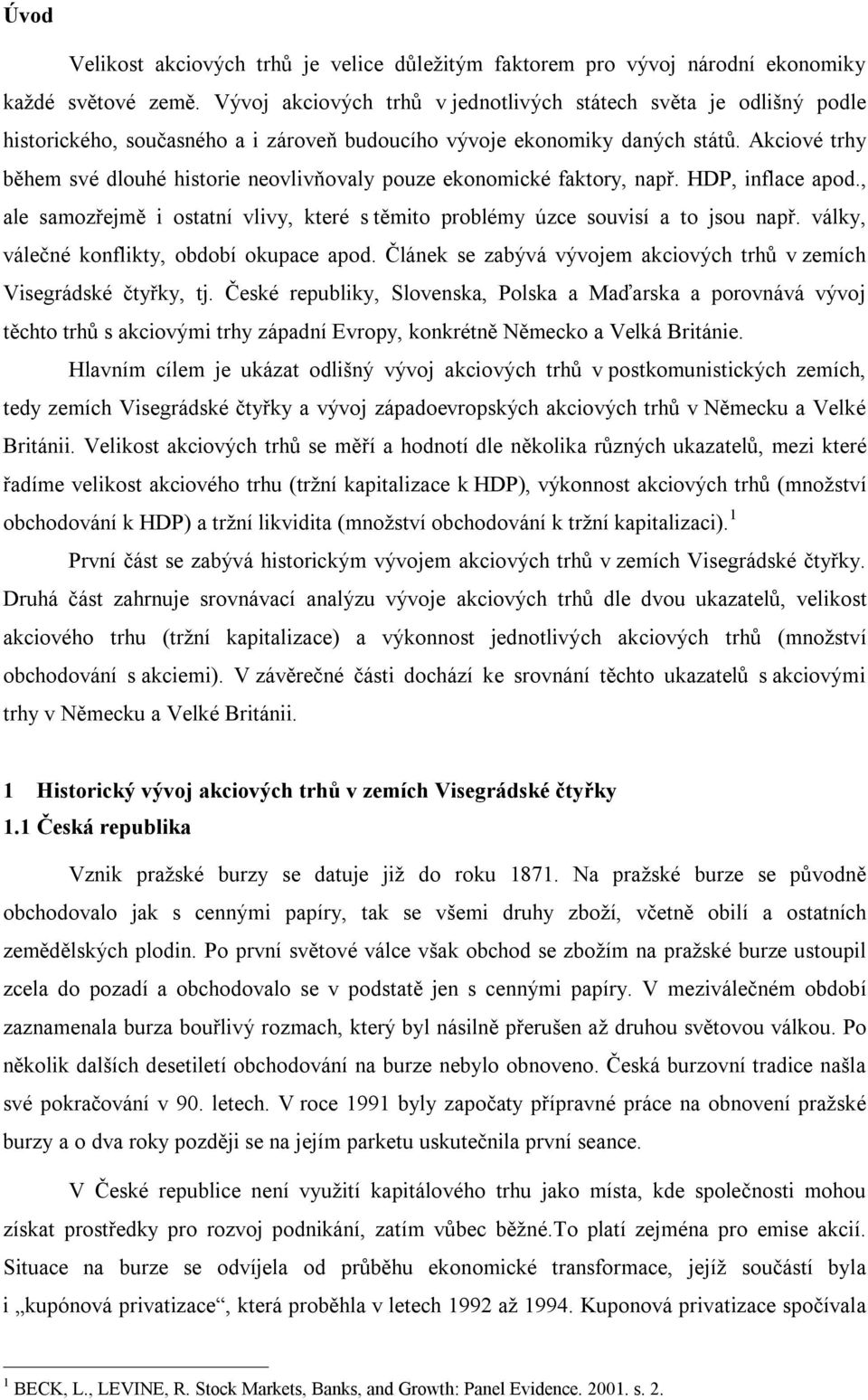 Akciové trhy během své dlouhé historie neovlivňovaly pouze ekonomické faktory, např. HDP, inflace apod., ale samozřejmě i ostatní vlivy, které s těmito problémy úzce souvisí a to jsou např.