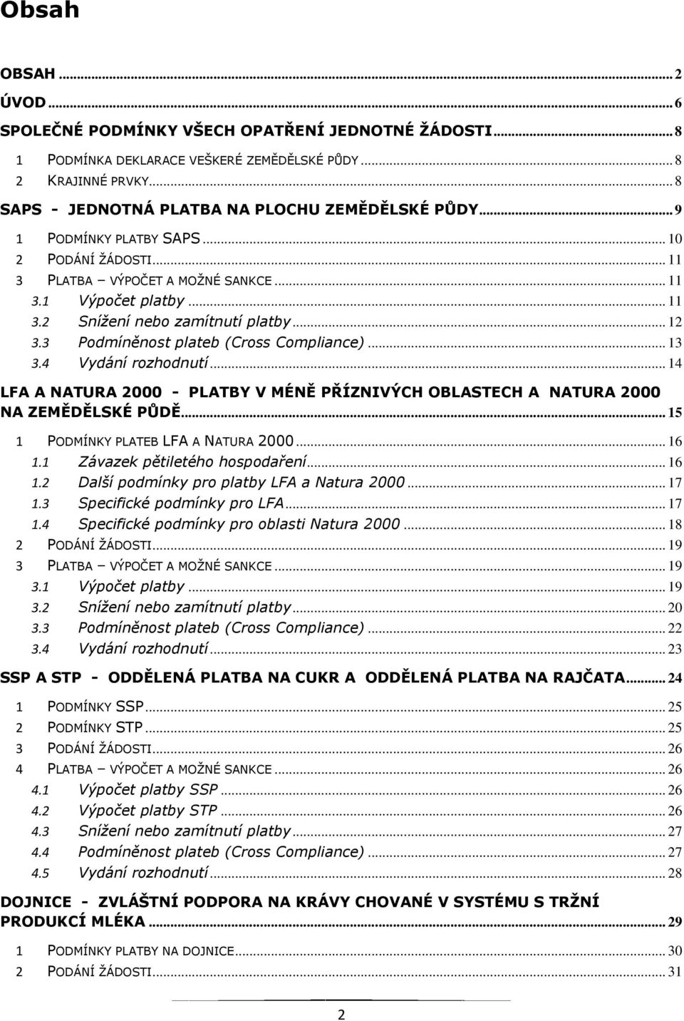 .. 12 3.3 Podmíněnost plateb (Cross Compliance)... 13 3.4 Vydání rozhodnutí... 14 LFA A NATURA 2000 - PLATBY V MÉNĚ PŘÍZNIVÝCH OBLASTECH A NATURA 2000 NA ZEMĚDĚLSKÉ PŮDĚ.