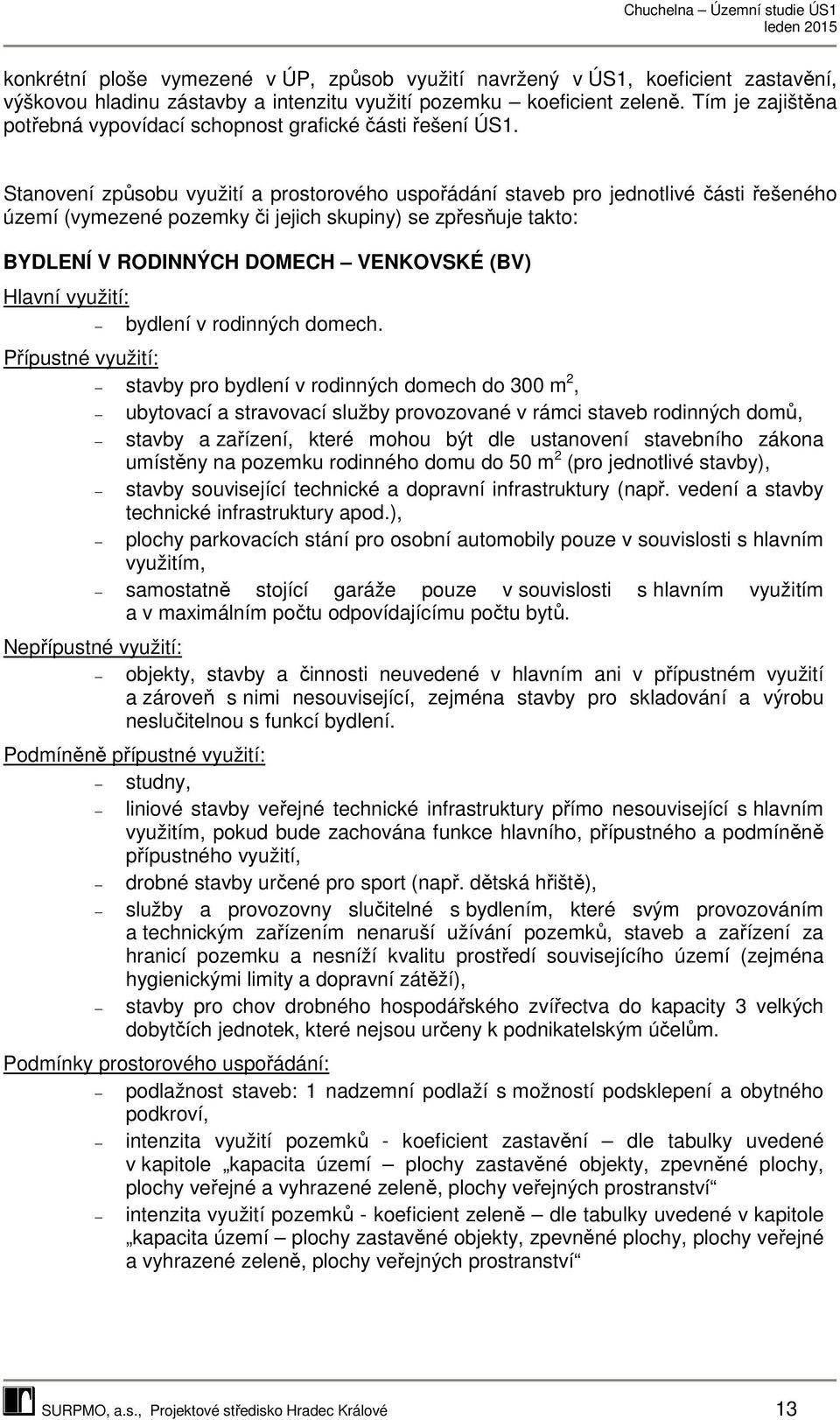 Stanovení způsobu využití a prostorového uspořádání staveb pro jednotlivé části řešeného území (vymezené pozemky či jejich skupiny) se zpřesňuje takto: BYDLENÍ V RODINNÝCH DOMECH VENKOVSKÉ (BV)