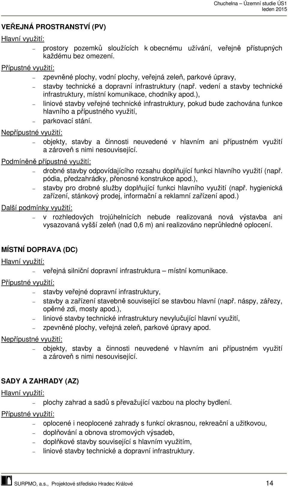 ), liniové stavby veřejné technické infrastruktury, pokud bude zachována funkce hlavního a přípustného využití, parkovací stání.
