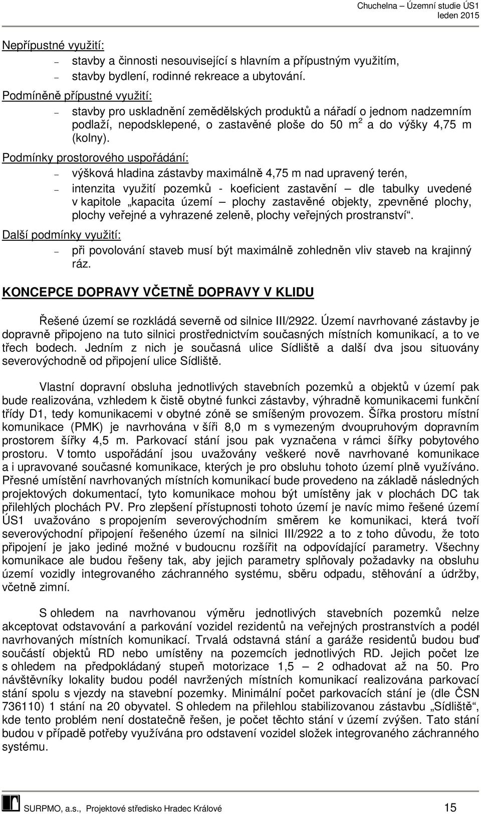Podmínky prostorového uspořádání: výšková hladina zástavby maximálně 4,75 m nad upravený terén, intenzita využití pozemků - koeficient zastavění dle tabulky uvedené v kapitole kapacita území plochy