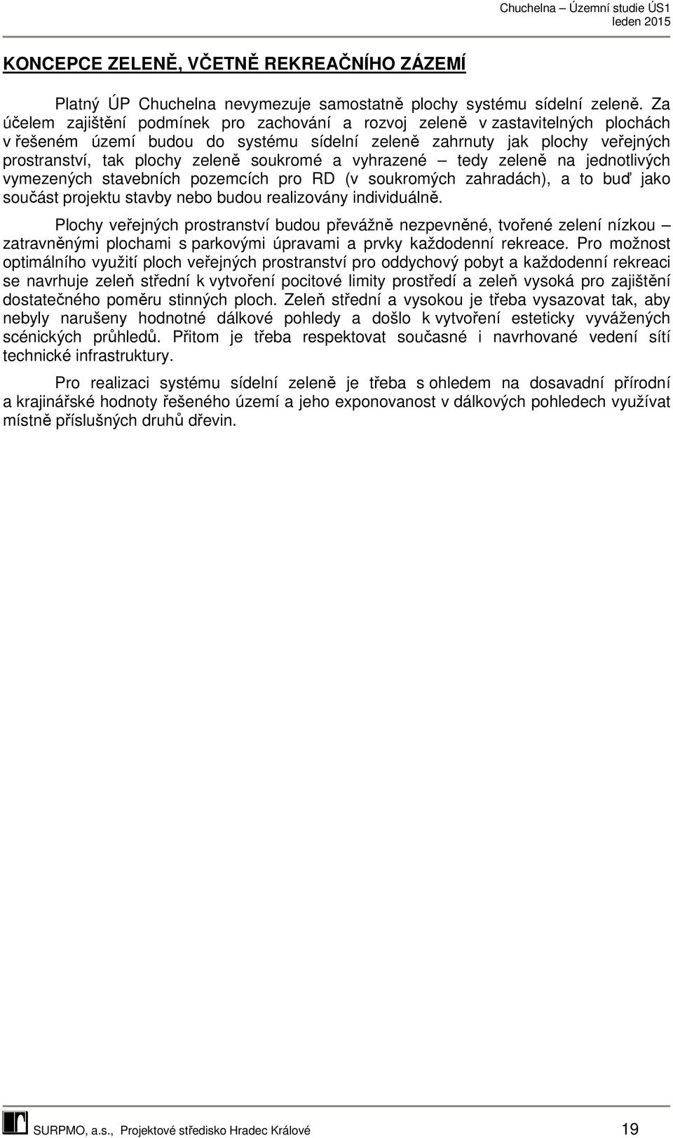 soukromé a vyhrazené tedy zeleně na jednotlivých vymezených stavebních pozemcích pro RD (v soukromých zahradách), a to buď jako součást projektu stavby nebo budou realizovány individuálně.