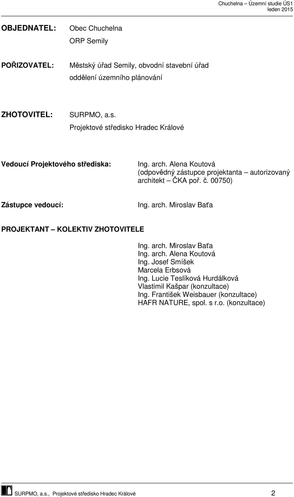 arch. Miroslav Baťa Ing. arch. Alena Koutová Ing. Josef Smíšek Marcela Erbsová Ing. Lucie Teslíková Hurdálková Vlastimil Kašpar (konzultace) Ing.