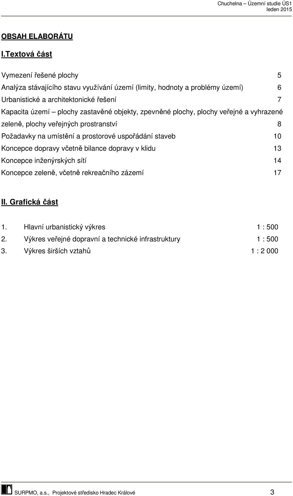 plochy zastavěné objekty, zpevněné plochy, plochy veřejné a vyhrazené zeleně, plochy veřejných prostranství 8 Požadavky na umístění a prostorové uspořádání staveb 10
