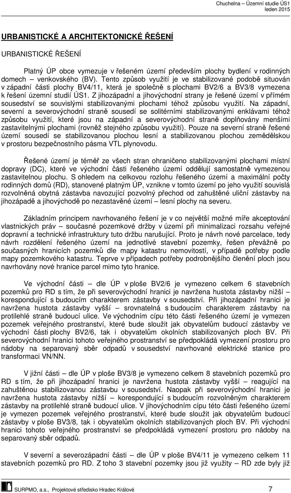 Z jihozápadní a jihovýchodní strany je řešené území v přímém sousedství se souvislými stabilizovanými plochami téhož způsobu využití.