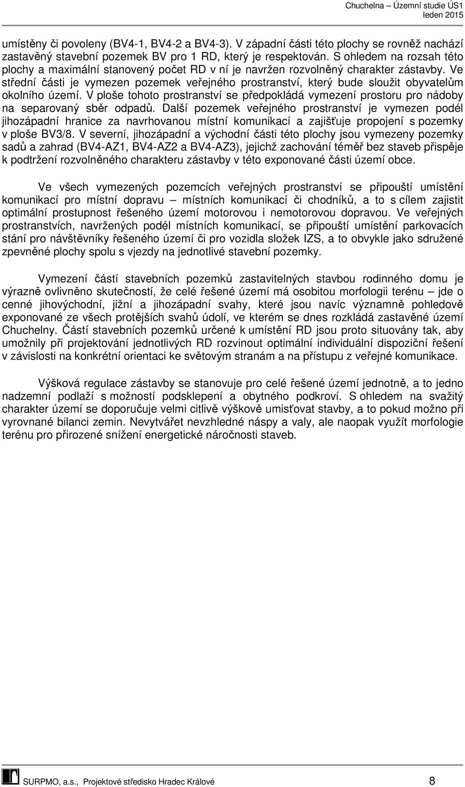 Ve střední části je vymezen pozemek veřejného prostranství, který bude sloužit obyvatelům okolního území.