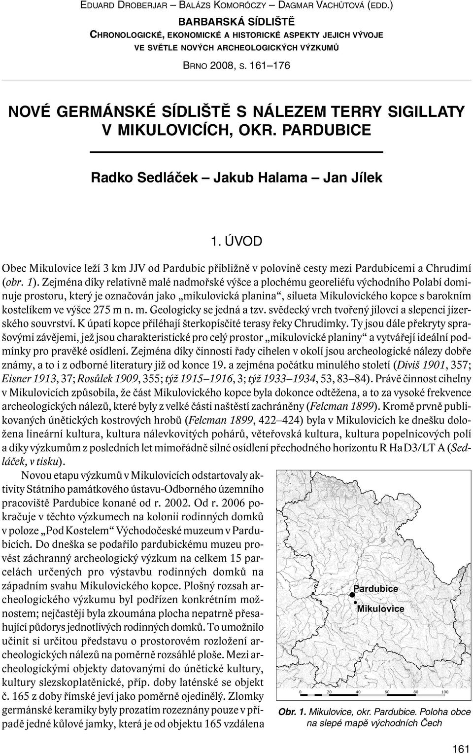 ÚVOD Obec Mikulovice leží 3 km JJV od Pardubic přibližně v polovině cesty mezi Pardubicemi a Chrudimí (obr. 1).