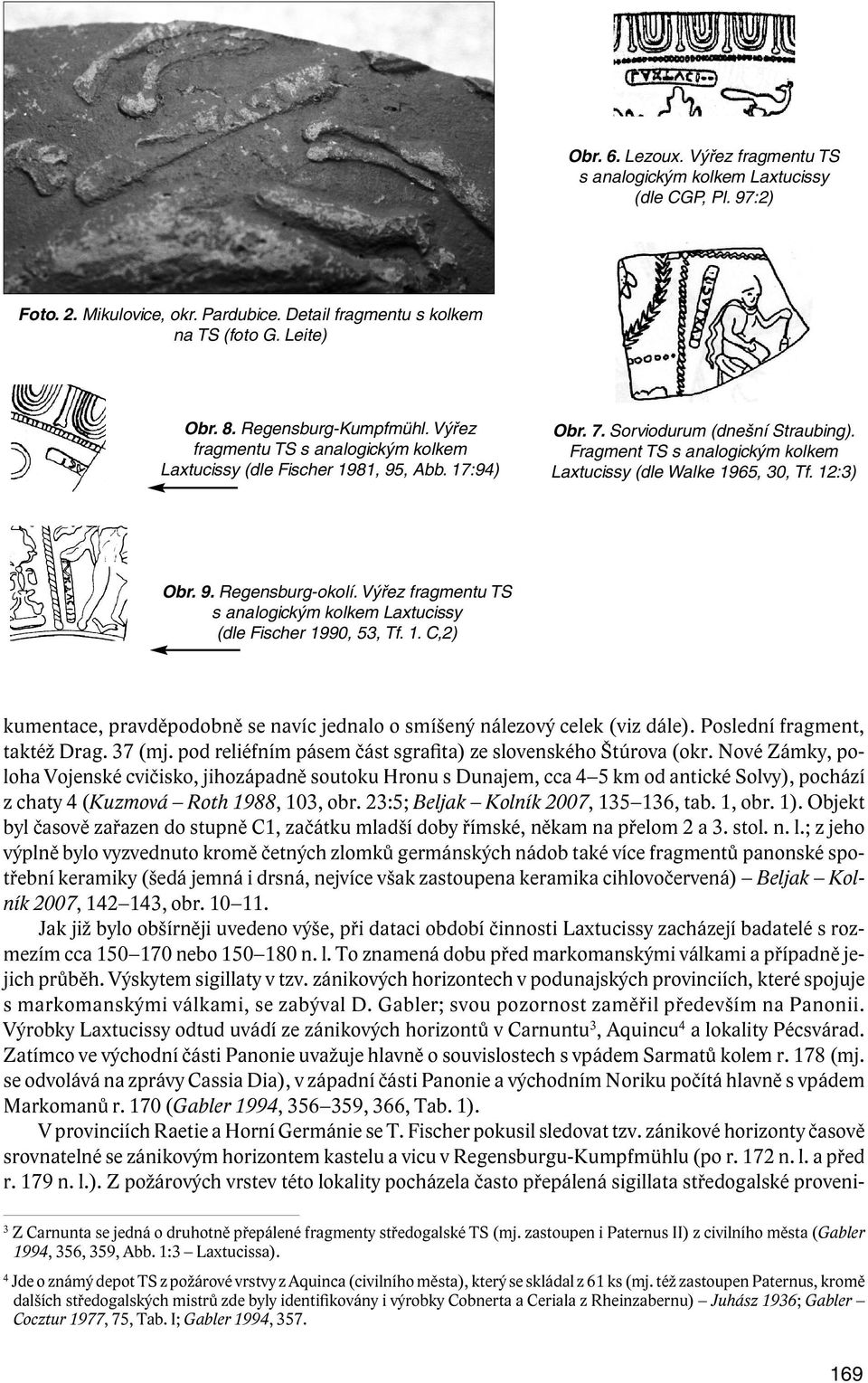 Fragment TS s analogickým kolkem Laxtucissy (dle Walke 1965, 30, Tf. 12:3) Obr. 9. Regensburg-okolí. Výřez fragmentu TS s analogickým kolkem Laxtucissy (dle Fischer 1990, 53, Tf. 1. C,2) kumentace, pravděpodobně se navíc jednalo o smíšený nálezový celek (viz dále).