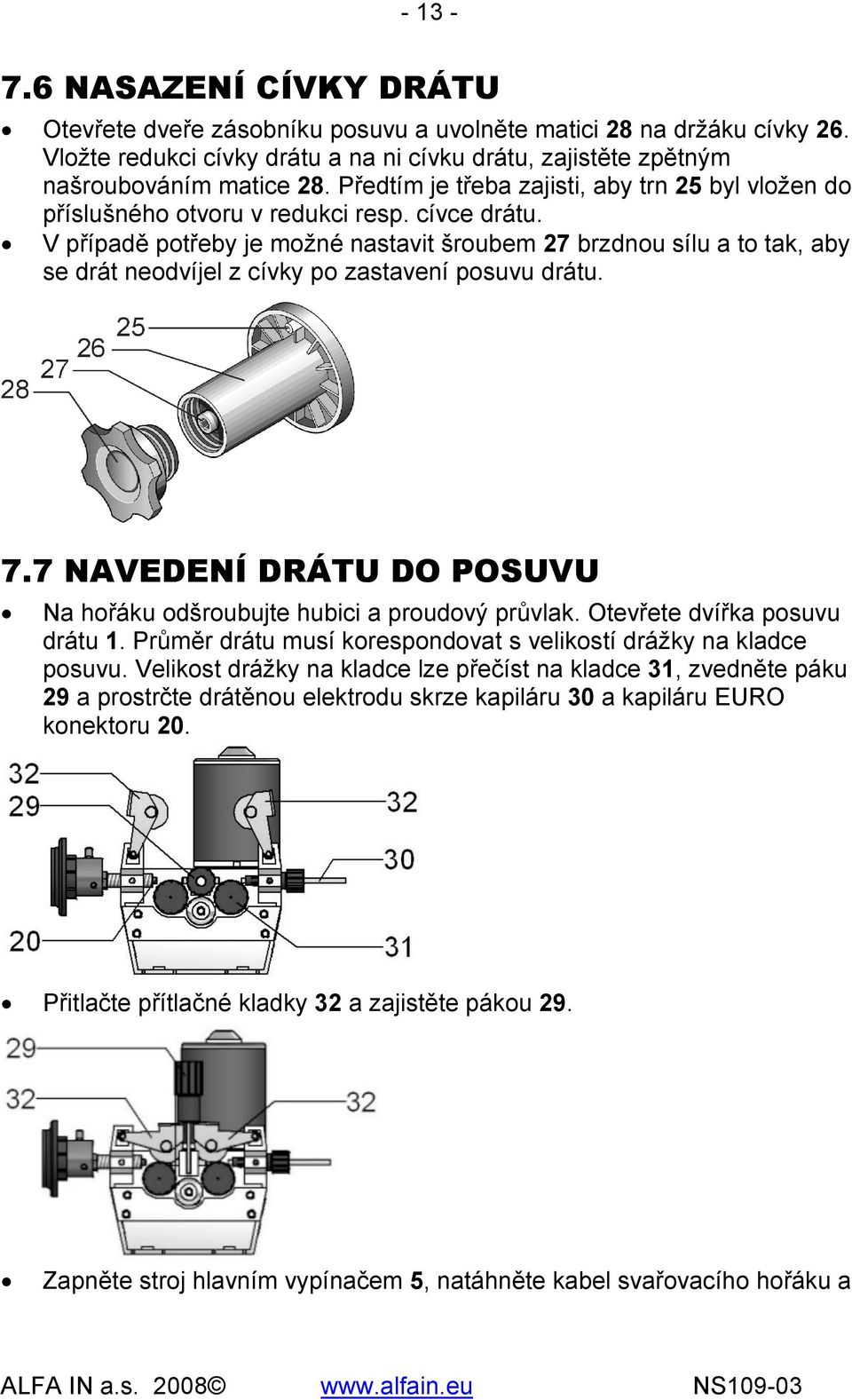 V případě potřeby je možné nastavit šroubem 27 brzdnou sílu a to tak, aby se drát neodvíjel z cívky po zastavení posuvu drátu. 7.