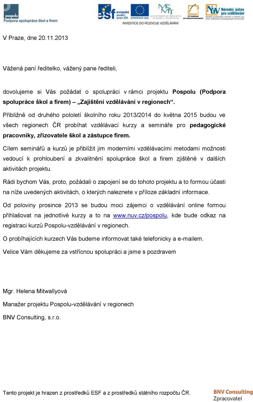 Cílem seminářů a kurzů je přiblížit jim moderními vzdělávacími metodami možnosti vedoucí k prohloubení a zkvalitnění spolupráce škol a firem zjištěné v dalších aktivitách projektu.