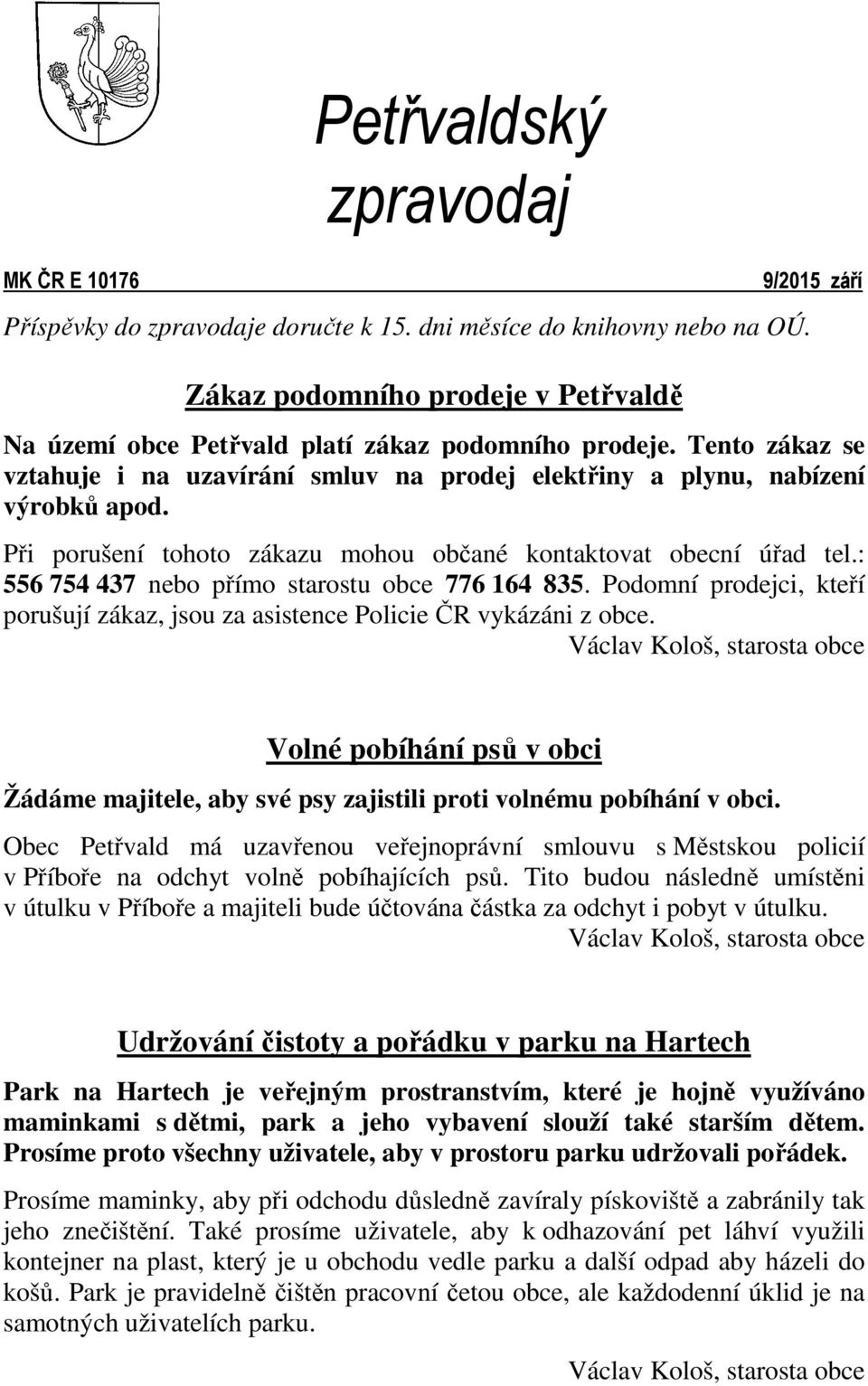 Při porušení tohoto zákazu mohou občané kontaktovat obecní úřad tel.: 556 754 437 nebo přímo starostu obce 776 164 835.
