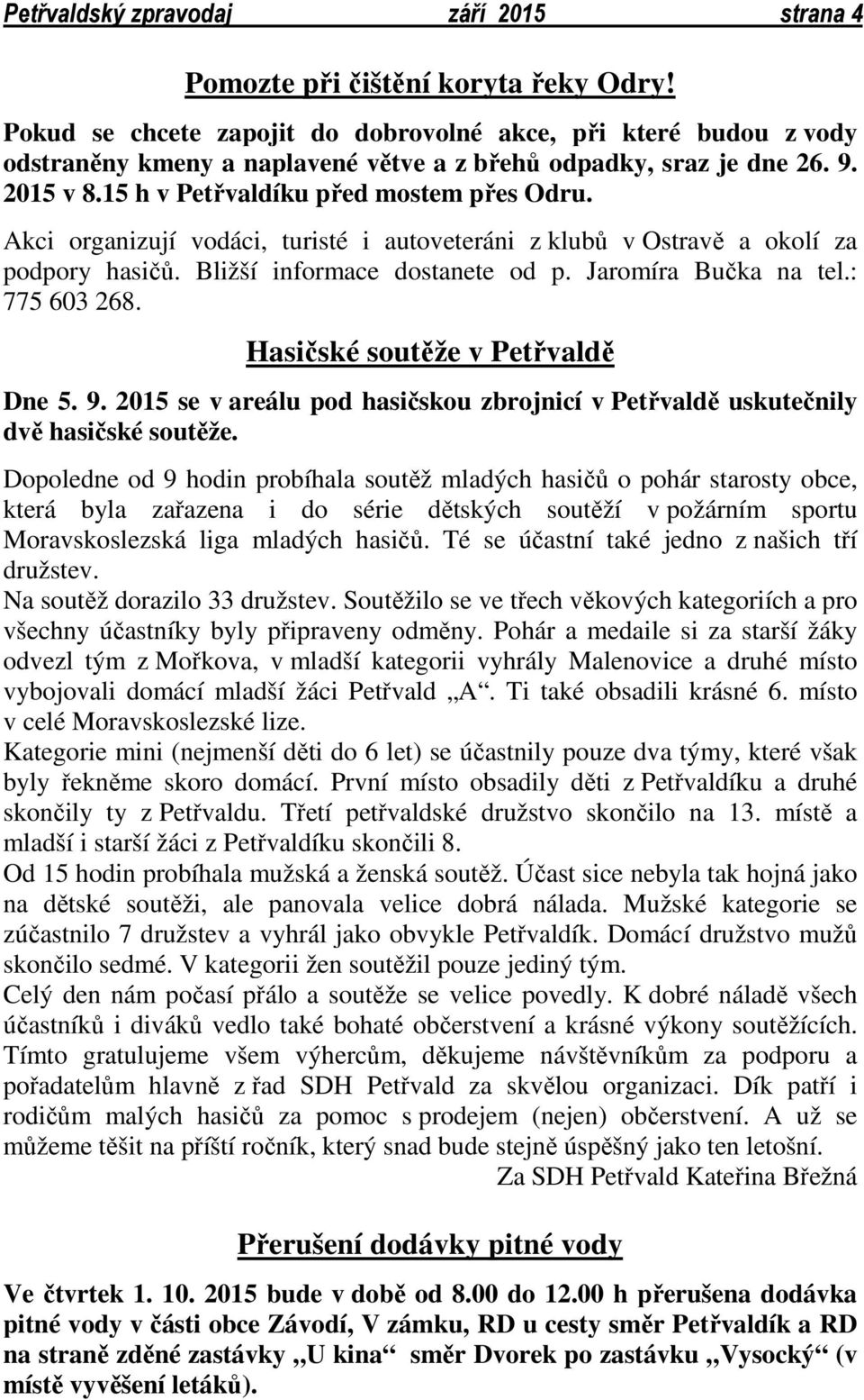Akci organizují vodáci, turisté i autoveteráni z klubů v Ostravě a okolí za podpory hasičů. Bližší informace dostanete od p. Jaromíra Bučka na tel.: 775 603 268. Hasičské soutěže v Petřvaldě Dne 5. 9.