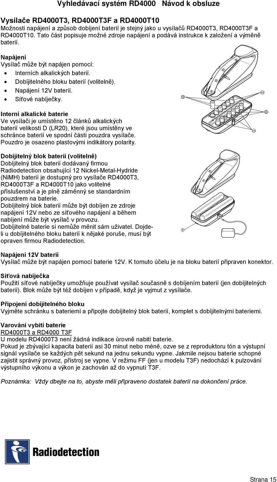 Dobíjitelného bloku baterií (volitelně). Napájení 12V baterií. Síťové nabíječky.