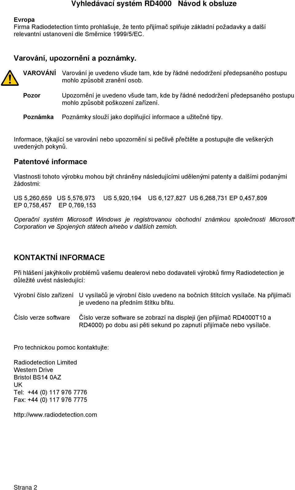 Pozor Poznámka Upozornění je uvedeno všude tam, kde by řádné nedodržení předepsaného postupu mohlo způsobit poškození zařízení. Poznámky slouží jako doplňující informace a užitečné tipy.
