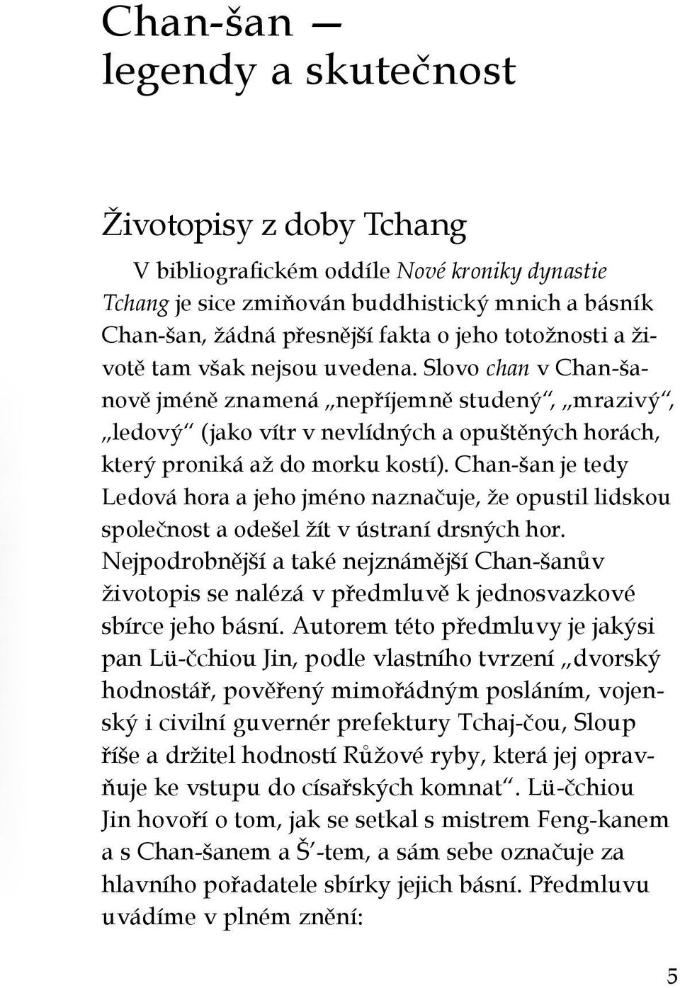 Chan-šan je tedy Ledová hora a jeho jméno naznačuje, že opustil lidskou společnost a odešel žít v ústraní drsných hor.