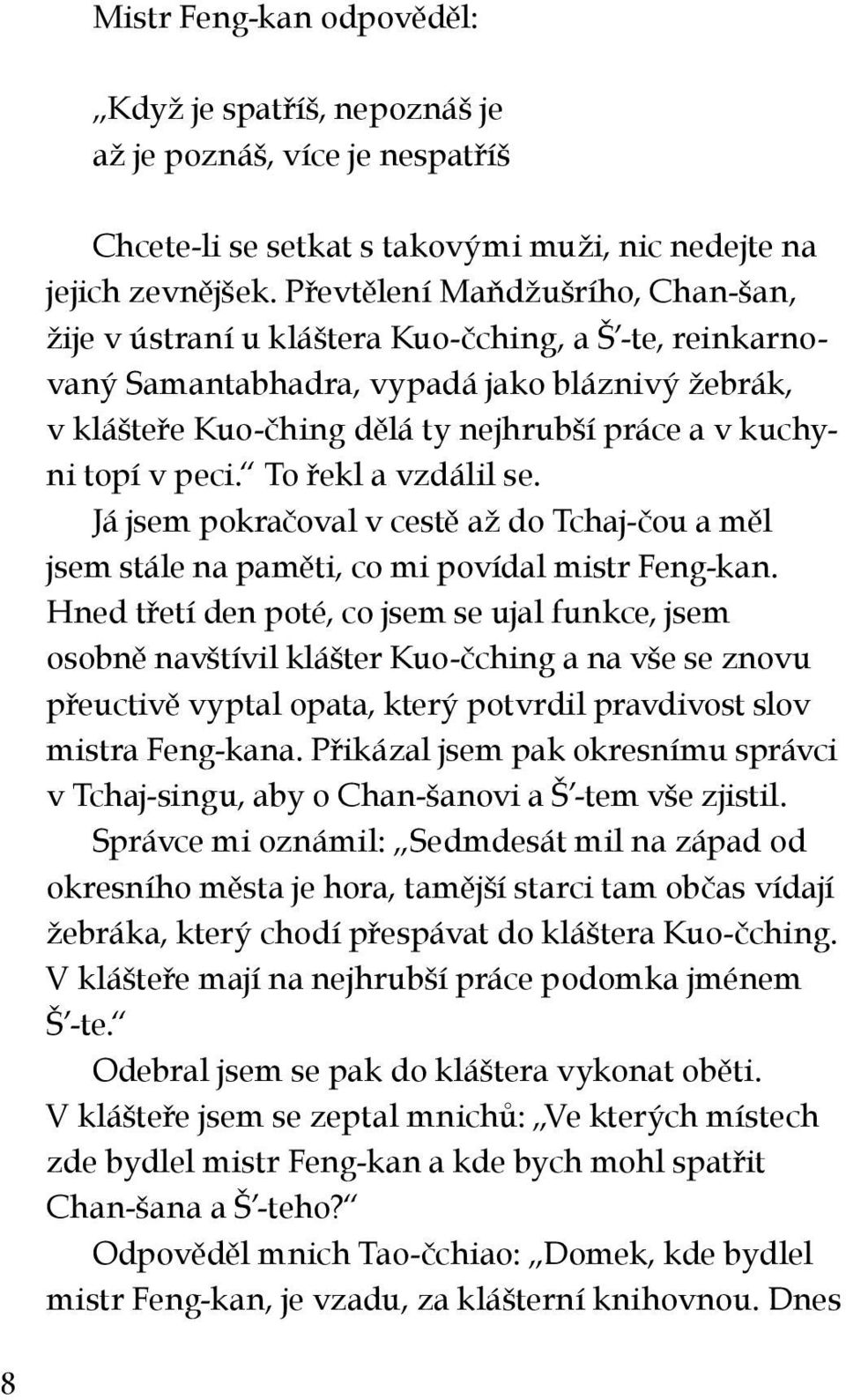 topí v peci. To řekl a vzdálil se. Já jsem pokračoval v cestě až do Tchaj-čou a měl jsem stále na paměti, co mi povídal mistr Feng-kan.