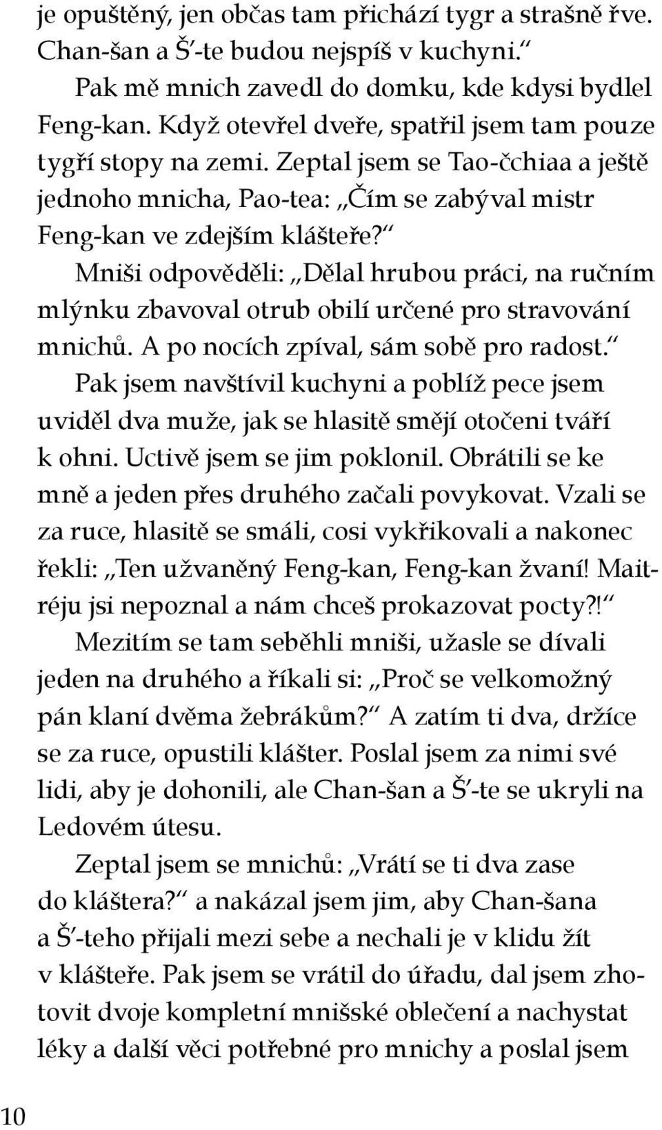 Mniši odpověděli: Dělal hrubou práci, na ručním mlýnku zbavoval otrub obilí určené pro stravování mnichů. A po nocích zpíval, sám sobě pro radost.