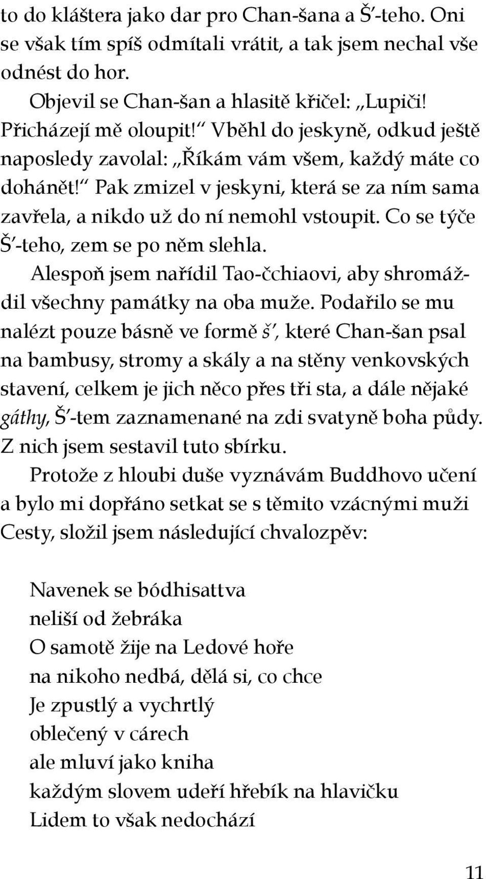 Co se týče Š -teho, zem se po něm slehla. Alespoň jsem nařídil Tao-čchiaovi, aby shromáždil všechny památky na oba muže.