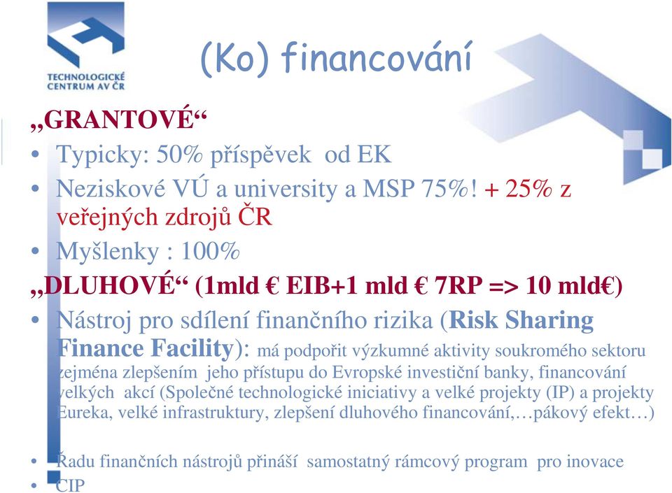 Facility): má podpořit výzkumné aktivity soukromého sektoru zejména zlepšením jeho přístupu do Evropské investiční banky, financování velkých akcí